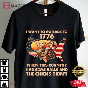 I want to go Back to 1776 When this Country had Some Balls T Shirt (1)