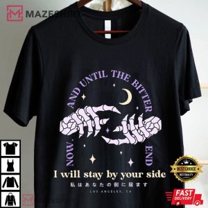 Now and Until the Bitter End I will Stay by Your Side T Shirt (1)