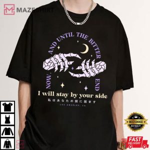 Now and Until the Bitter End I will Stay by Your Side T Shirt (2)