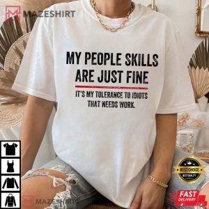 My People Skills Are Fine My Tolerance to Idiots that Need Works T Shirt (2)