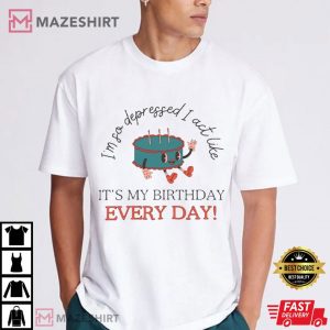 I am So Depressed I Act Like It's My Birthday Every Day Retro T S (3)