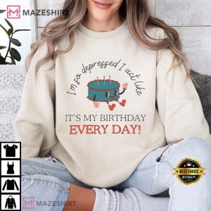 I am So Depressed I Act Like It's My Birthday Every Day Retro T S (4)