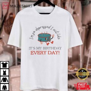 I am So Depressed I Act Like It's My Birthday Every Day Retro T Shi (1)