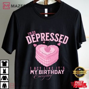 I Act Like its My Birthday Everyday Tortured Poet T Shirt (1)