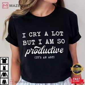 I Cry a Lot But I am So Productive T Shirt (1)