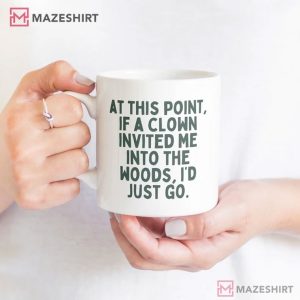 At This Point If A Clown Invited My Into The Woods Ceramic Mug