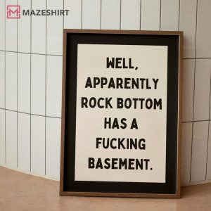 Well Apparently Rock Bottom Has A Fucking Basement Poster