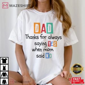 Thanks Dad for Always Saying YES when Mom said NO T Shirt (2)