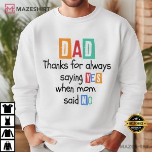 Thanks Dad for Always Saying YES when Mom said NO T Shirt (4)