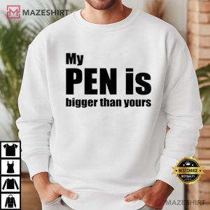 My Pen Is Bigger Than Yours Funny Penis T Shirt (3)