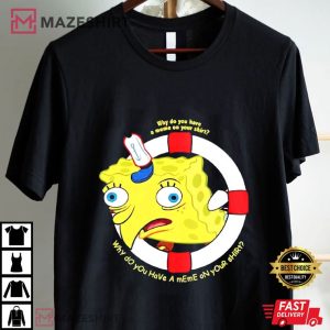 Spongebob Why Do You Have A Meme On Your T Shirt (1)