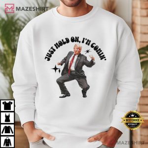 Trump 2024 Just Hold On I am Coming T Shirt (4)