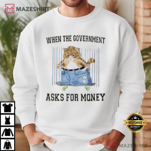 When the Government Ask for Money Funny T Shirt (2)