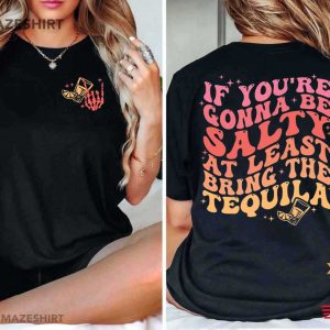 If You're Gonna Be Salty At Least Bring The Tequila T Shirt (2)