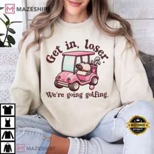 Get In Loser We're Going Golfing Ladies Golf T Shirt (4)