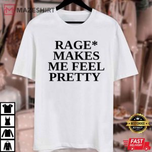 Rage Makes Me Feel Pretty T Shirt (1)