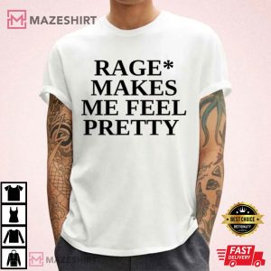 Rage Makes Me Feel Pretty T Shirt (2)