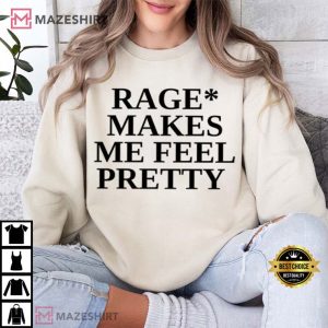 Rage Makes Me Feel Pretty T Shirt (4)