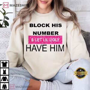 Block His Number And Let Lil Ugly Have Him T Shirt (3)