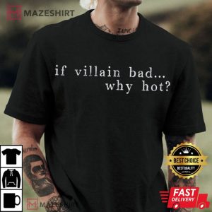 If Villain Bad Why Hot T Shirt (2)