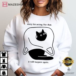 Cat Sorry For Acting Like That It Will Happen Again T Shirt (3)