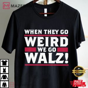 Tim Walz When They Go Weird We Go Walz T Shirt (3)