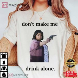 Ma Octavia Spencer Don't Make Me Drink Alone T Shirt 1