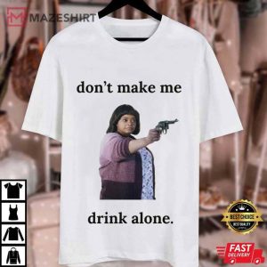 Ma Octavia Spencer Don't Make Me Drink Alone T Shirt 2