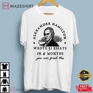 Alexander Hamilton Wrote 51 Essays In 6 Months T Shirt (2)
