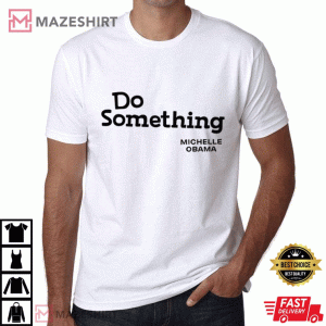 Do Something Michelle Obama DNC Speech T Shirt (2)