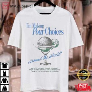 I’m Making Pour Choices Around The World T Shirt 2 (1)