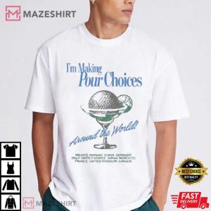 I’m Making Pour Choices Around The World T Shirt 2