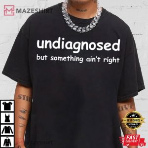 Undiagnosed But Something Aint Right T Shirt (2)