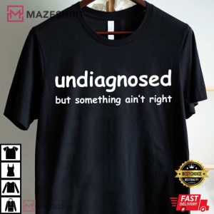 Undiagnosed But Something Aint Right T Shirt (4)
