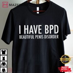 I Have BDP Beautiful Penis Disorder T Shirt (2)