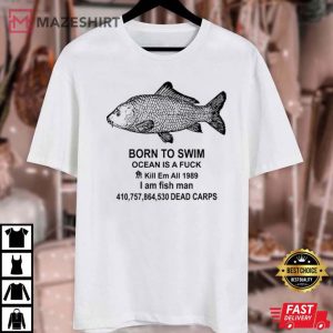 Fish Man Born To Swim Ocean Is A Fuck T Shirt (4)