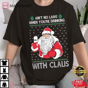 Santa Ain't No Laws When You're Drinking With Claus T Shirt (2)