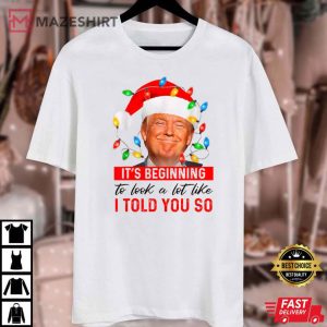 Trump It's Beginning To Look A Lot Like I Told You So Christmas T Shirt (1 Mazeshirt