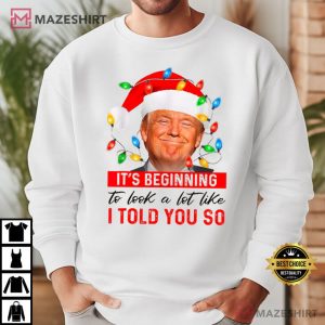 Trump It's Beginning To Look A Lot Like I Told You So Christmas T Shirt (1) Mazeshirt