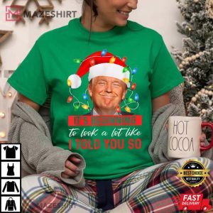 Trump It's Beginning To Look A Lot Like I Told You So Christmas T Shirt (1 (4) Mazeshirt