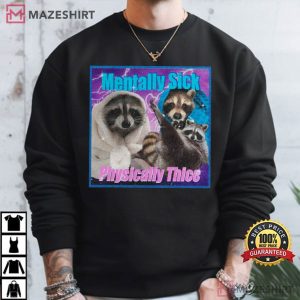 Funny Raccoon Meme Mentally Sick Physically Thicc T Shirt (3)