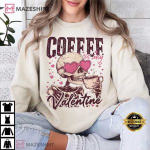 Coffee Is My Valentine Funny Skeleton Valentines Day T Shirt (3)