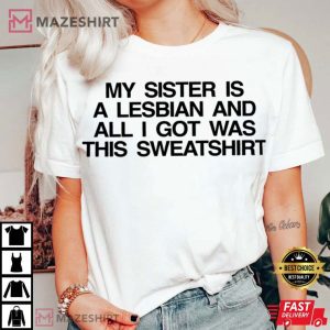 My Sister Is A Lesbian And All I Got Was This Sweatshirt Lesbian Sibling T Shi (4)