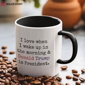 I Love When I Wake up And Trump Is President Coffee Mug