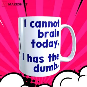 I Cannot Brain Today I Has The Dumb Mug (2)