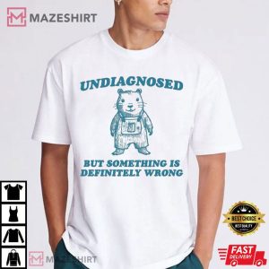 Undiagnosed But Something Is Wrong Funny Meme T Shirt (3)