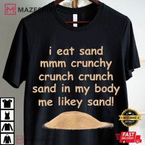 I Eat Sand Crunchy Yummy Funny Meme Gift T Shirt (4)