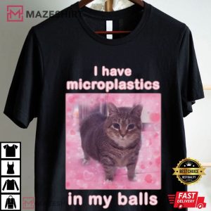 I Have Microplastics In My Balls Funny Cat Meme T Shirt (4)