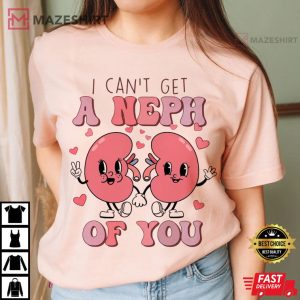 Nephrology Nurse I Can't Get A Neph Of You Funny Valentines T Shirt (3)