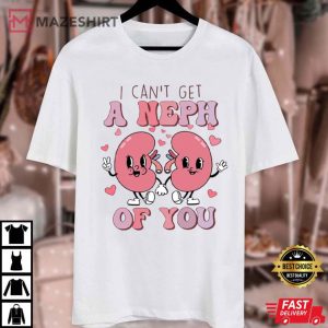 Nephrology Nurse I Can't Get A Neph Of You Funny Valentines T Shirt (1)
